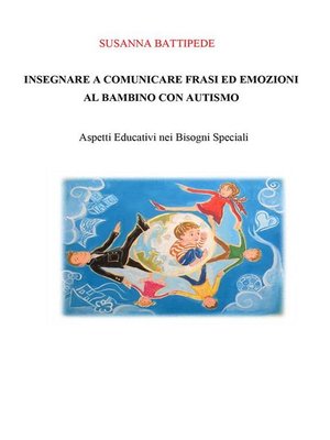 cover image of INSEGNARE a COMUNICARE FRASI ED EMOZIONI AL BAMBINO CON AUTISMO. Aspetti Educativi nei Bisogni Speciali